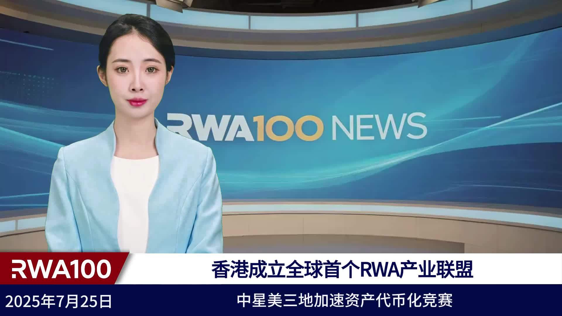 7月25日RWA100资讯：香港成立全球首个RWA产业联盟 中星美三地加速资产代币化竞赛