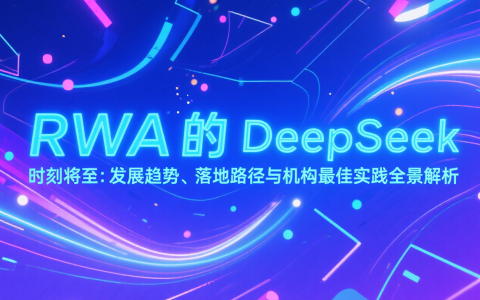 RWA 的 DeepSeek 时刻将至：发展趋势、落地路径与机构最佳实践全景解析