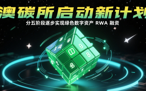澳碳所启动新计划：分五阶段逐步实现绿色数字资产 RWA 融资