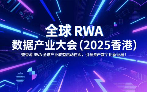 全球 RWA 数据产业大会（2025 香港）暨香港 RWA 全球产业联盟启动在即，引领资产数字化新征程！