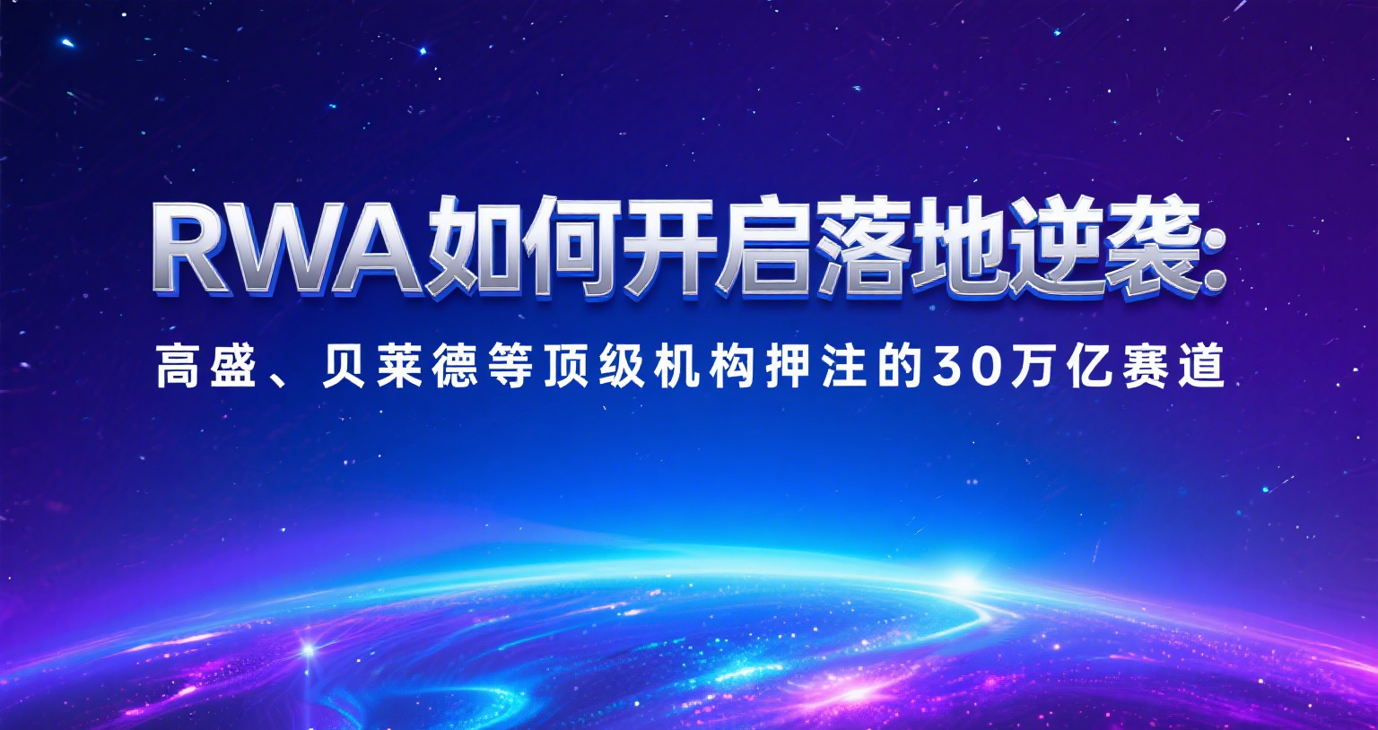 RWA如何开启落地逆袭：高盛、贝莱德等顶级机构押注的30万亿赛道