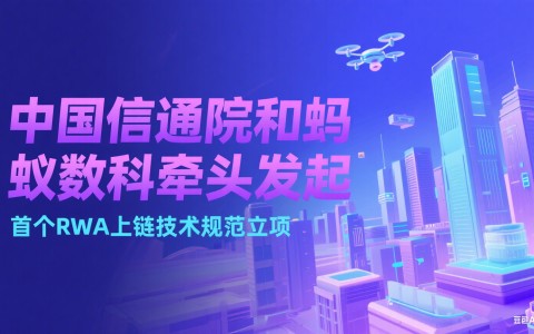中国信通院和蚂蚁数科牵头发起：首个RWA 上链技术规范立项