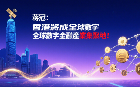蒋冠:香港將成全球數字金融產業集聚地!