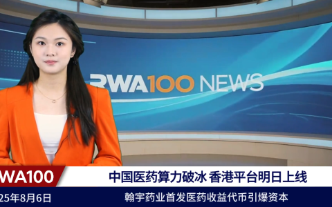 8月6日RWA100资讯：中国医药算力破冰 香港平台明日上线