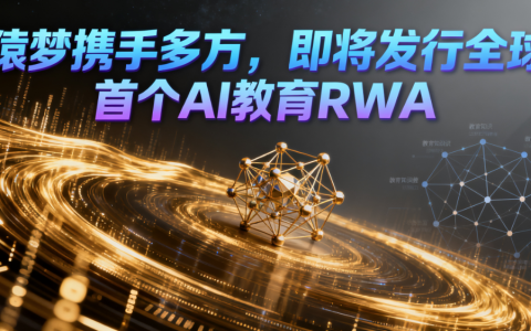 猿梦携手多方，即将发行全球首个 AI 教育 RWA