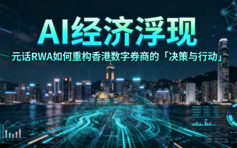 AI经济浮现：元话RWA如何重构香港数字券商的「决策与行动」