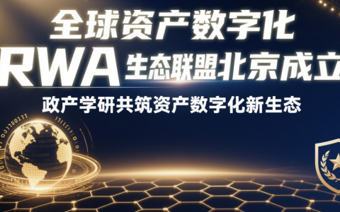 全球资产数字化 RWA 生态联盟北京成立 政产学研共筑资产数字化新生态