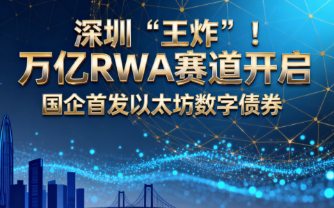 深圳“王炸”！国企带头，全球首发以太坊RWA数字债券，一个万亿赛道开启了！