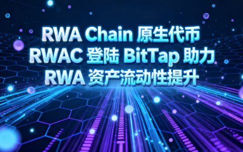 RWA Chain 原生代币 RWAC 登陆 BitTap 助力 RWA 资产流动性提升