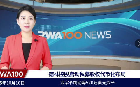 德林控股启动私募股权代币化布局,涉字节跳动等570万美元资产