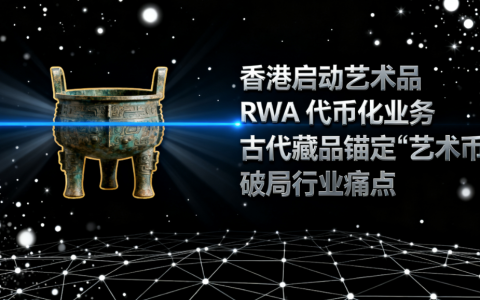 香港启动艺术品 RWA 代币化业务 古代藏品锚定 “艺术币” 破局行业痛点